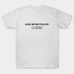 lead never follow leaders T-Shirt